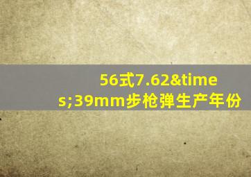 56式7.62×39mm步枪弹生产年份