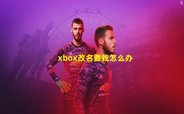 xbox改名要钱怎么办