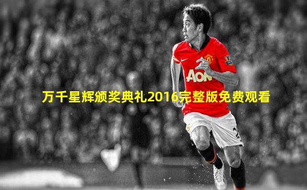 万千星辉颁奖典礼2016完整版免费观看