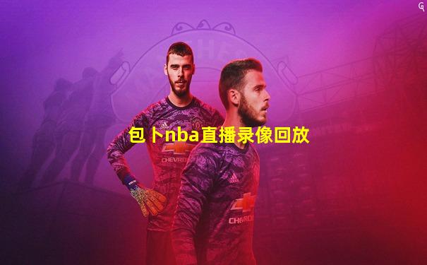 包卜nba直播录像回放