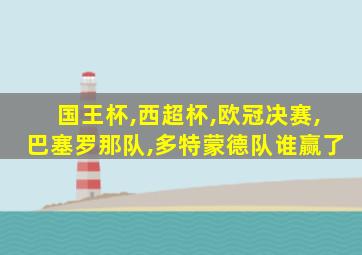 国王杯,西超杯,欧冠决赛,巴塞罗那队,多特蒙德队谁赢了