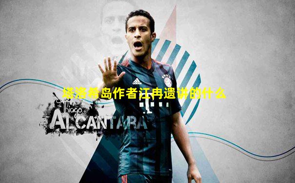 塔洛希岛作者江冉遗讲的什么