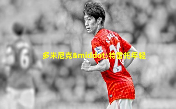 多米尼克·特雷托年轻