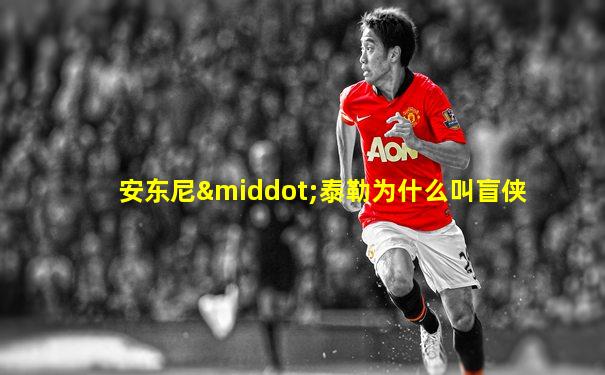 安东尼·泰勒为什么叫盲侠