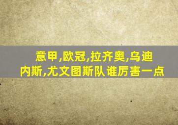 意甲,欧冠,拉齐奥,乌迪内斯,尤文图斯队谁厉害一点