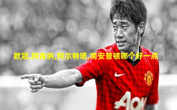 欧冠,阿森纳,阿尔特塔,南安普顿哪个好一点