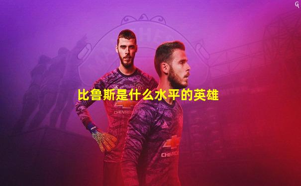 比鲁斯是什么水平的英雄