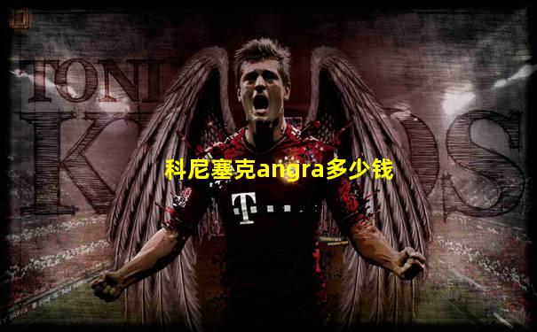 科尼塞克angra多少钱