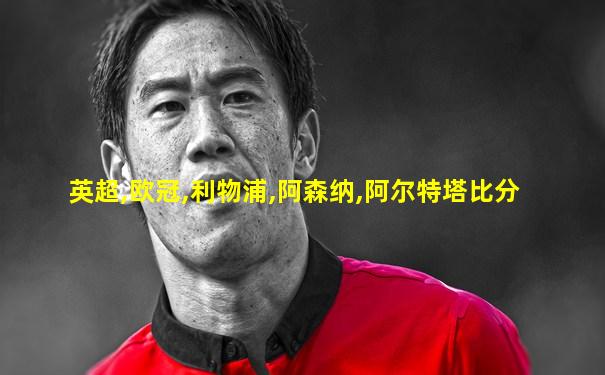 英超,欧冠,利物浦,阿森纳,阿尔特塔比分