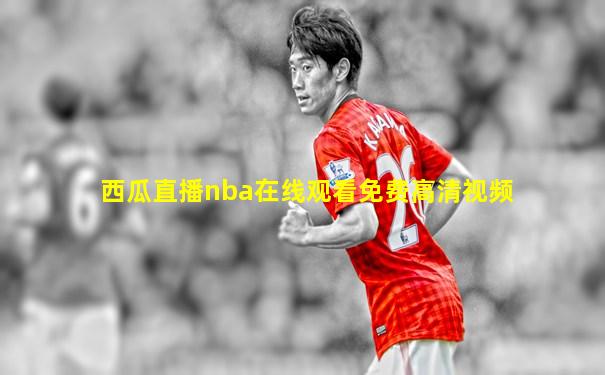 西瓜直播nba在线观看免费高清视频