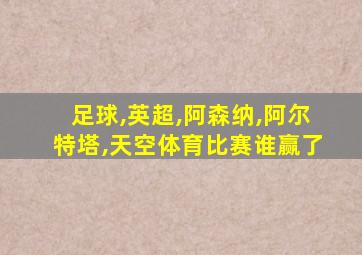 足球,英超,阿森纳,阿尔特塔,天空体育比赛谁赢了