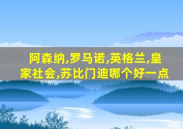 阿森纳,罗马诺,英格兰,皇家社会,苏比门迪哪个好一点